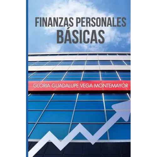 Finanzas Personales Basicas: Cómo hacerse de un patrimonio sin caer en la desesperación