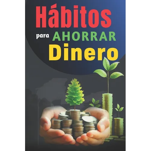 Hábitos Para Ahorrar Dinero: Libro de Superación Personal en Español para Administrar las Finanzas